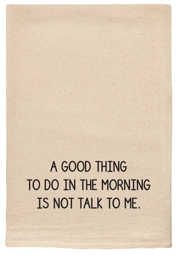 Good Thing In The Morning Is Not Talk Kitchen Towel