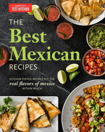The Best Mexican Recipes: Kitchen-Tested Recipes Put the Real Flavors of Mexico Within Reach
